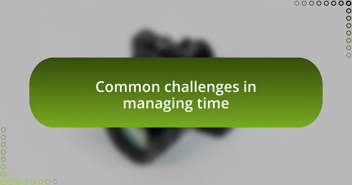 Common challenges in managing time