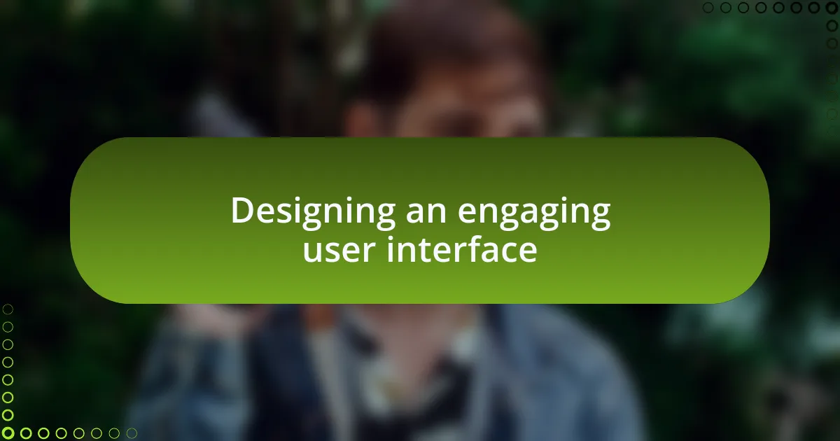 Designing an engaging user interface