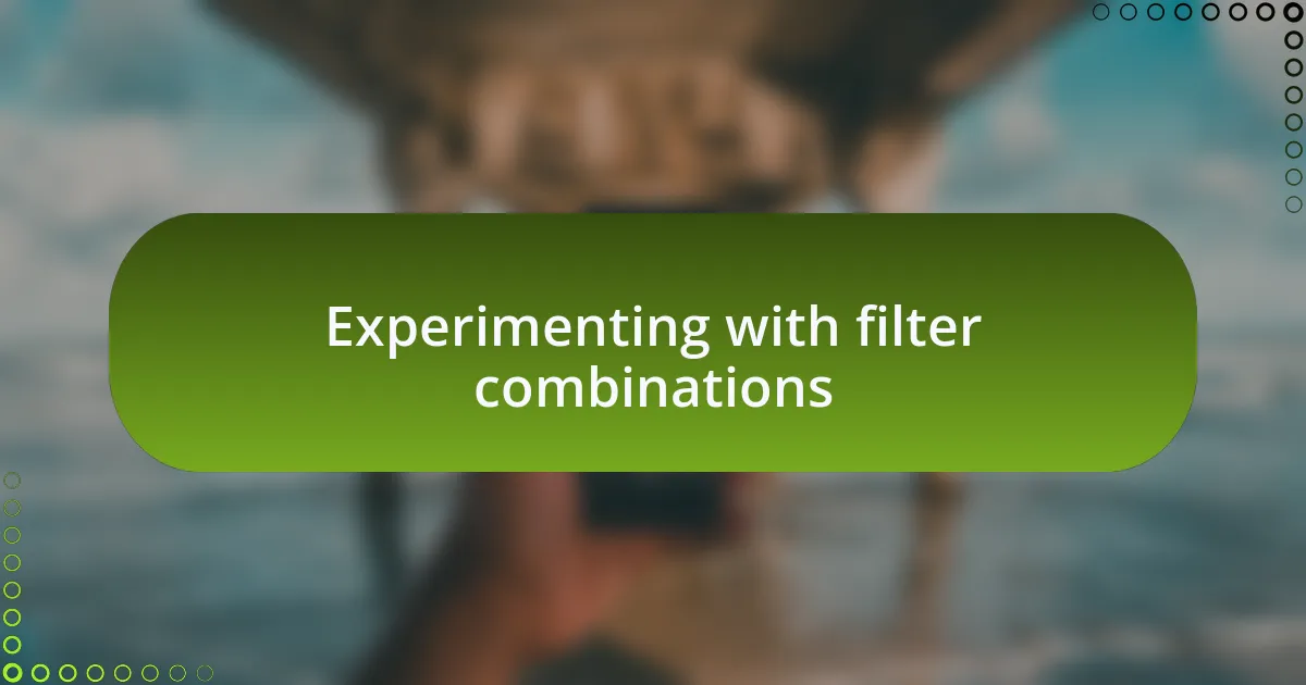 Experimenting with filter combinations