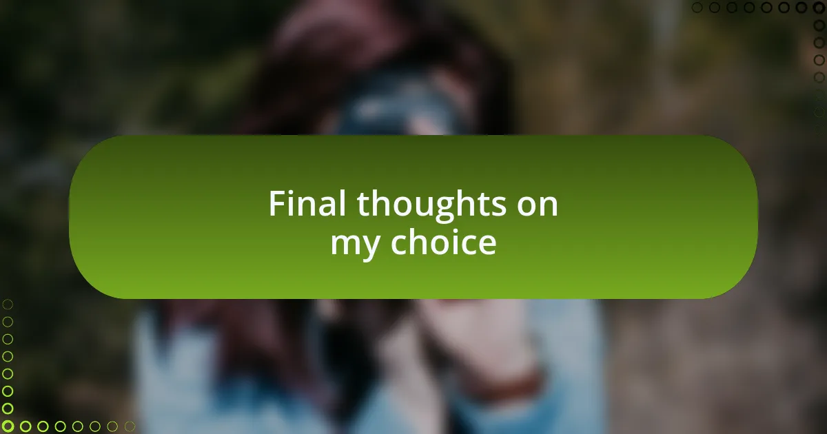 Final thoughts on my choice