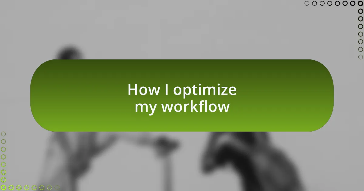 How I optimize my workflow