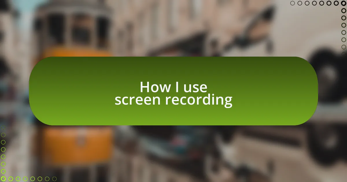How I use screen recording