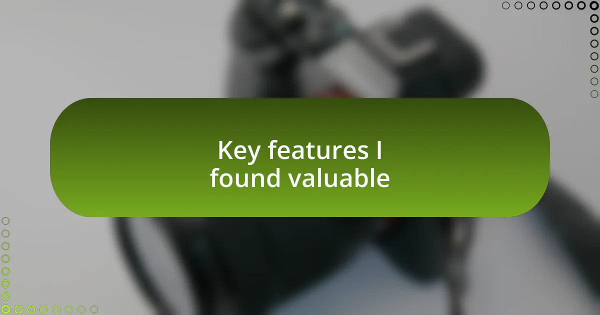 Key features I found valuable