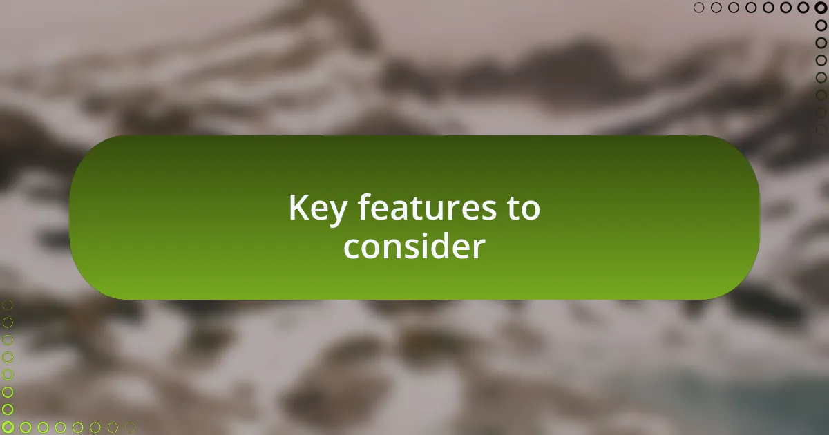 Key features to consider