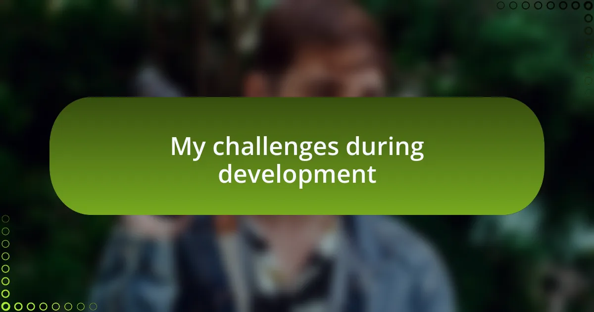My challenges during development