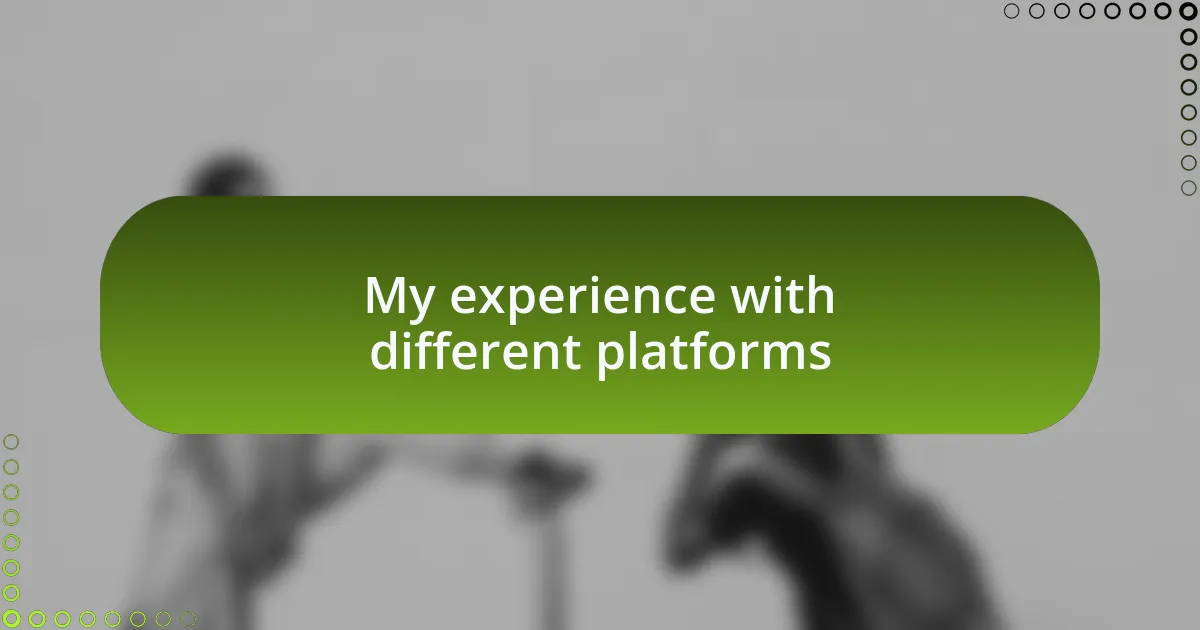My experience with different platforms
