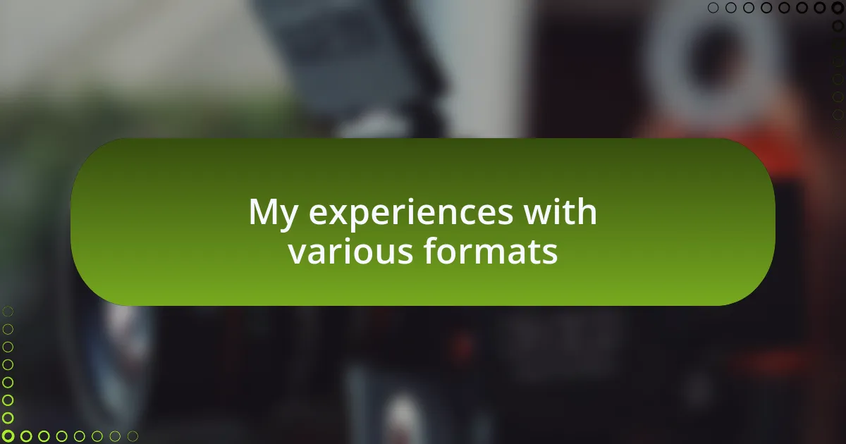 My experiences with various formats