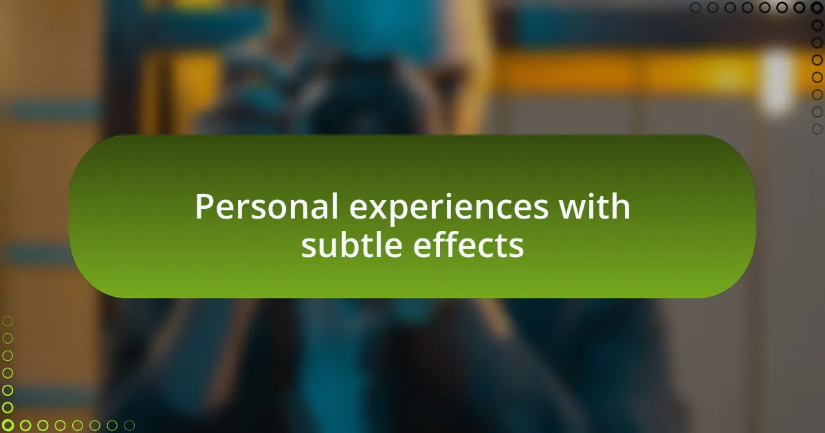 Personal experiences with subtle effects