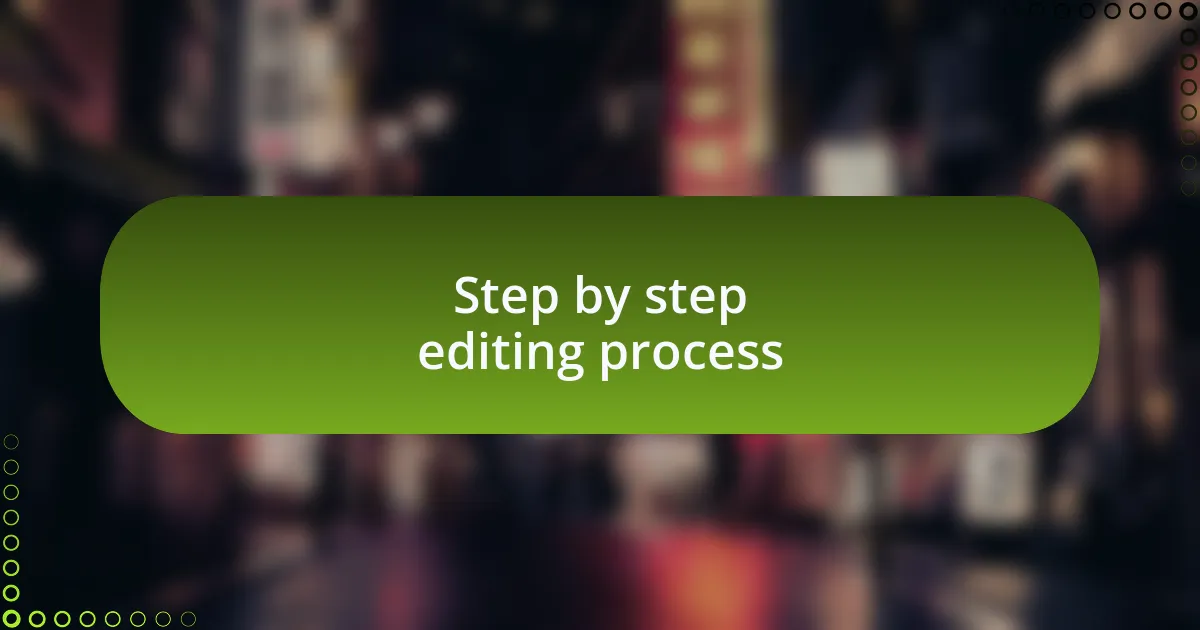 Step by step editing process