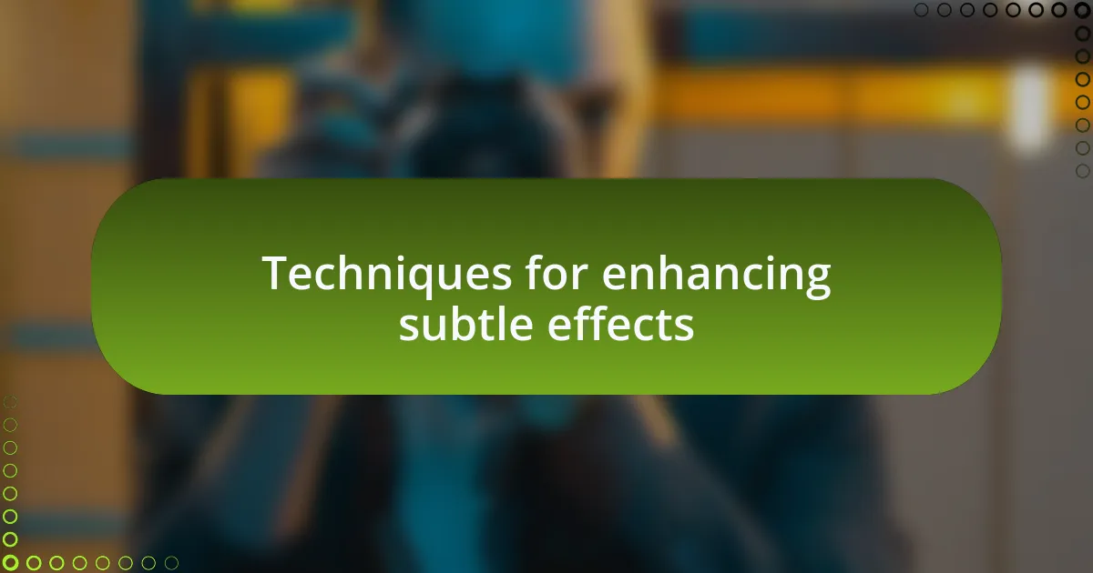 Techniques for enhancing subtle effects