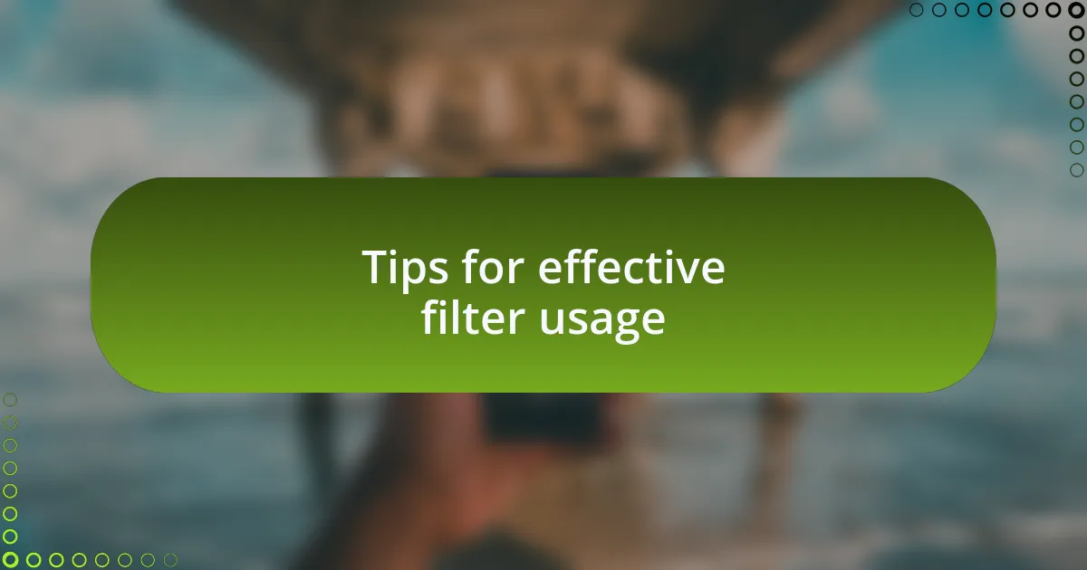 Tips for effective filter usage