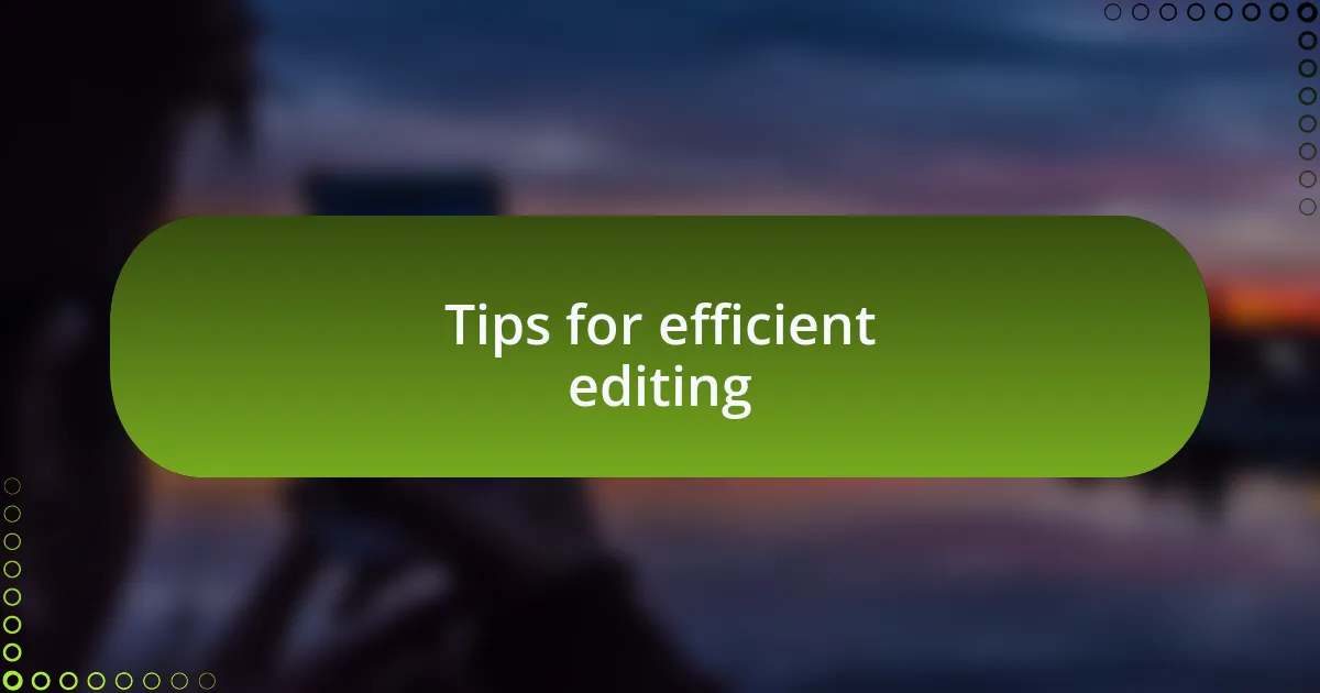 Tips for efficient editing