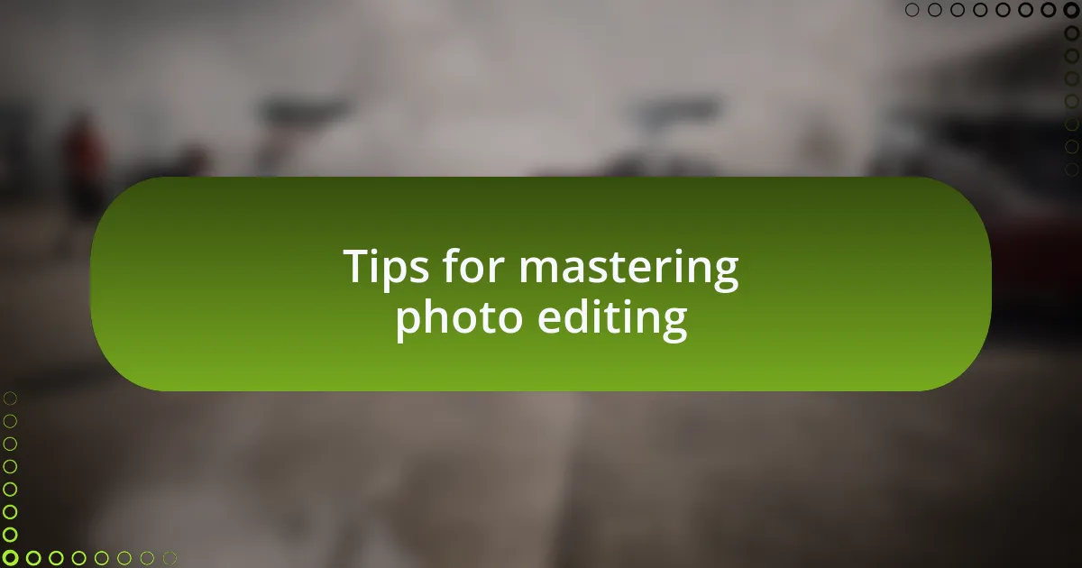 Tips for mastering photo editing