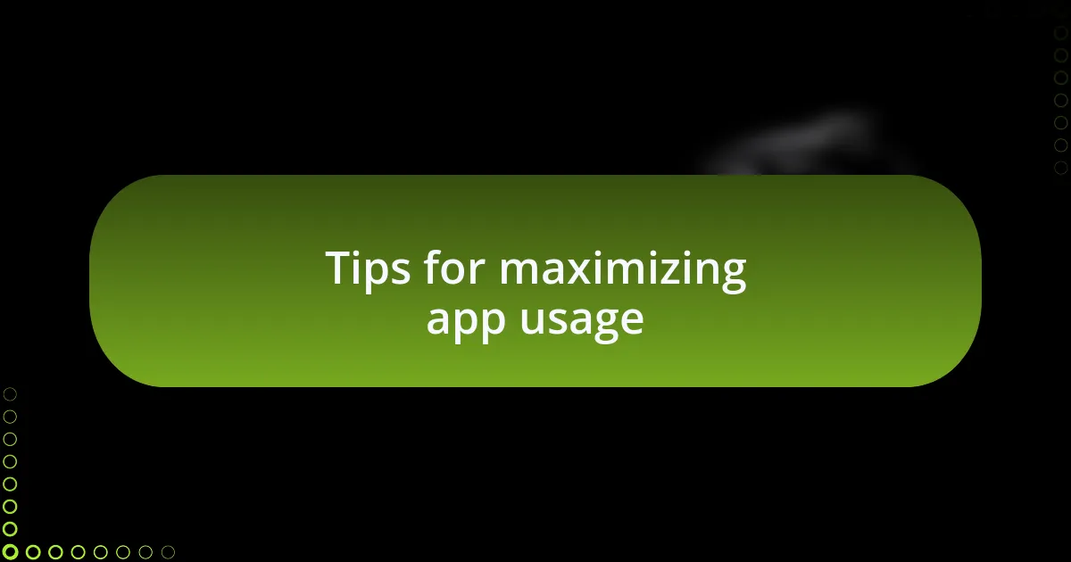 Tips for maximizing app usage