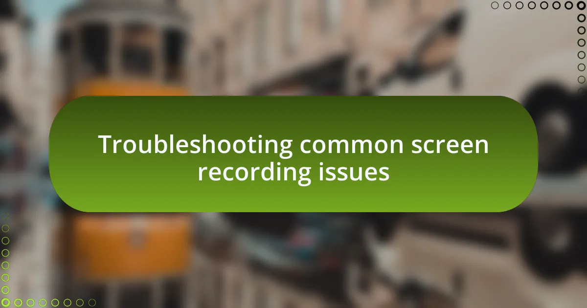Troubleshooting common screen recording issues