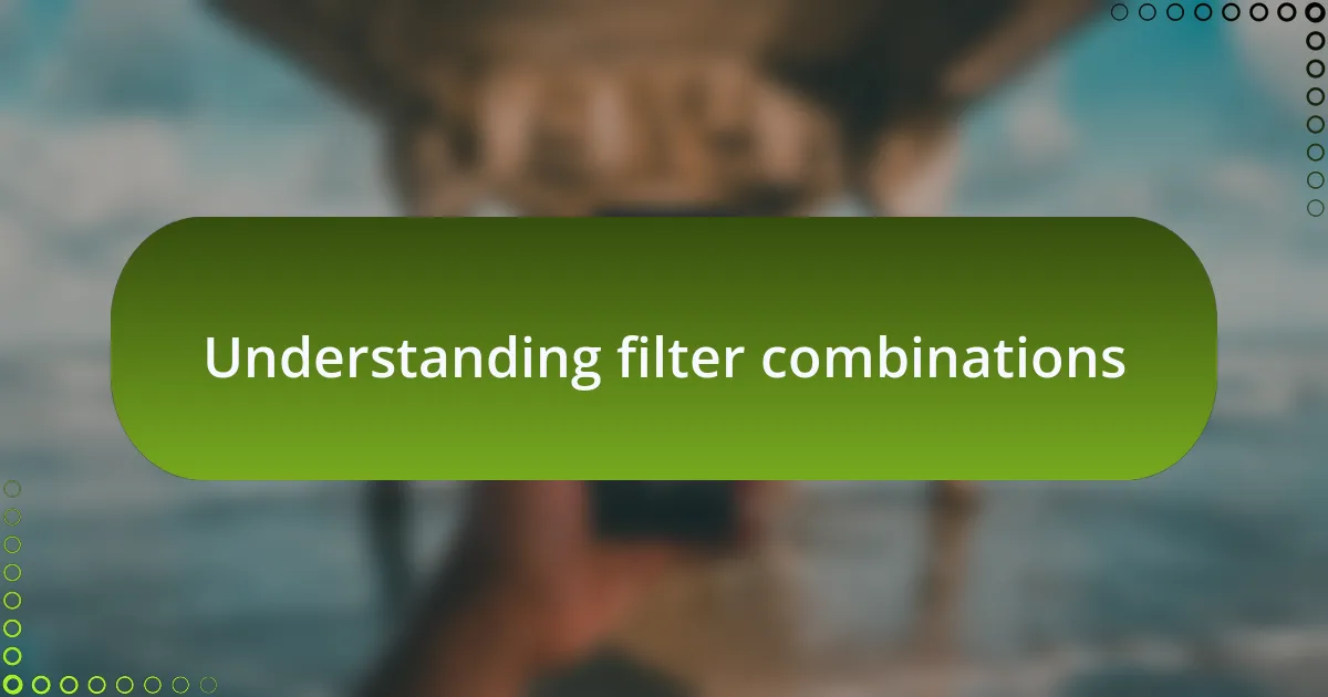 Understanding filter combinations