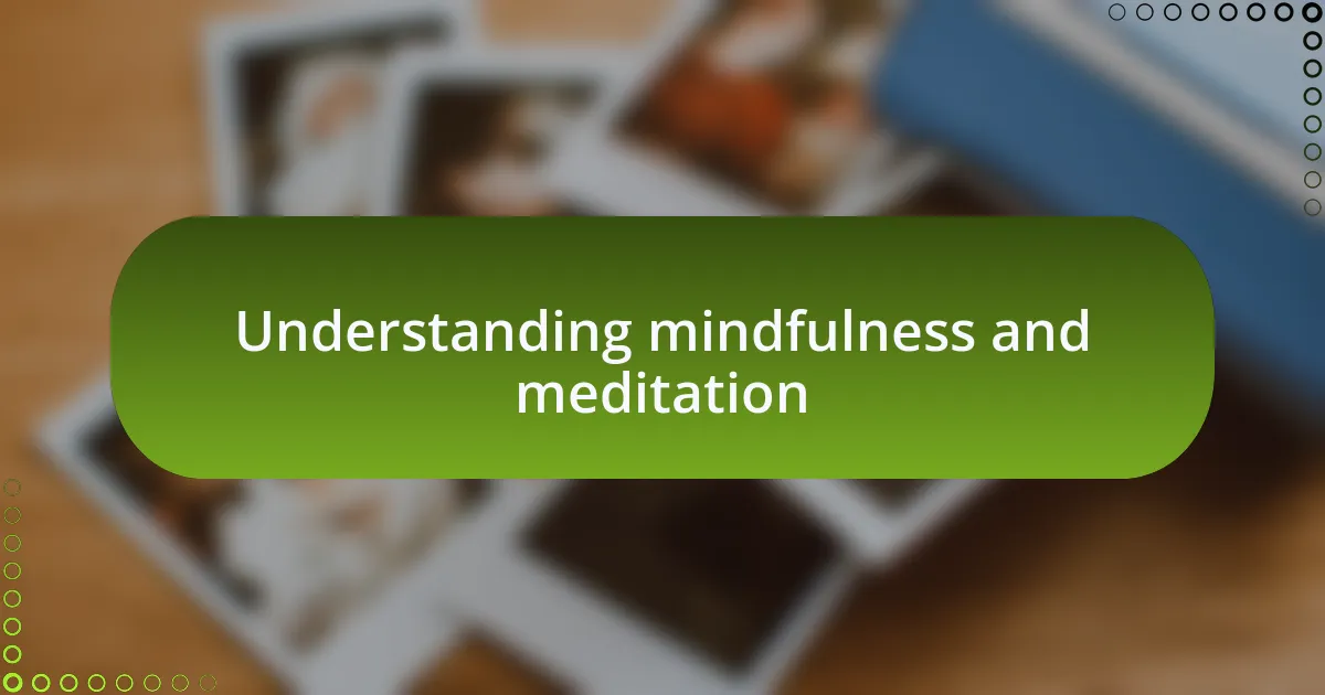 Understanding mindfulness and meditation